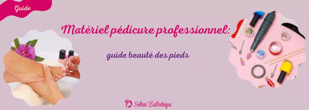 Matériel pédicure professionnel : guide beauté des pieds