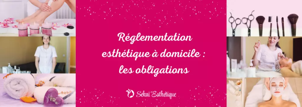 Réglementation esthétique à domicile : les obligations