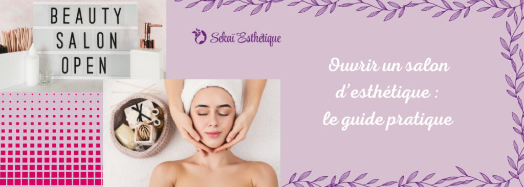 Ouvrir un salon d’esthétique : le guide pratique