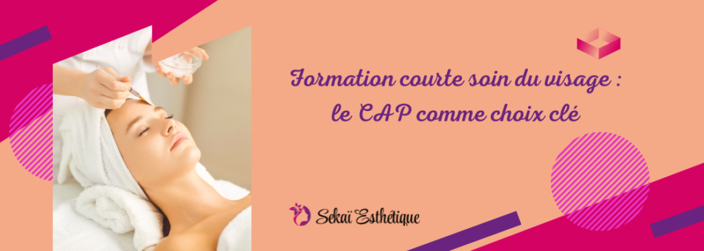 Formation courte soin du visage : le CAP comme choix clé