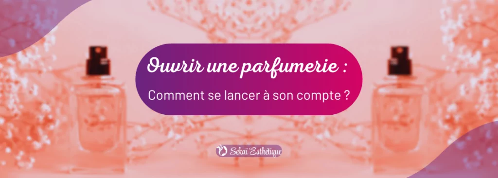 Ouvrir une parfumerie : comment se lancer à son compte ?